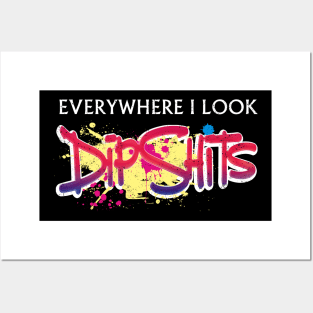 Everywhere I look - Dipshits. Posters and Art